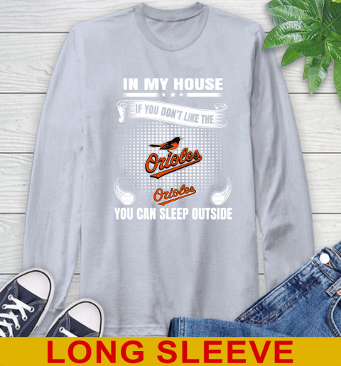 Baltimore Orioles MLB Baseball In My House If You Don't Like The Orioles You Can Sleep Outside Shirt Long Sleeve T-Shirt - Image 7