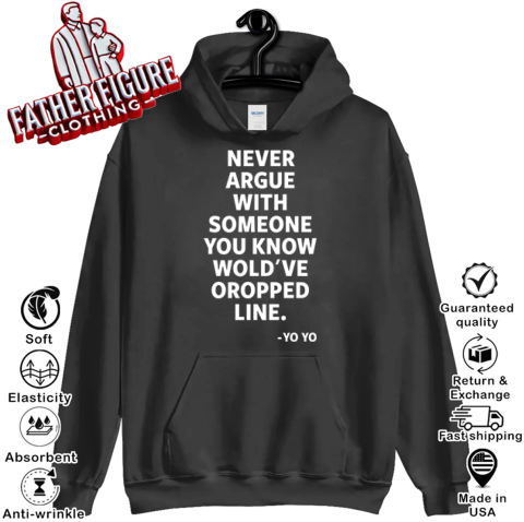 Never Argue With Someone You Know Would've Dropped Line Hoodie