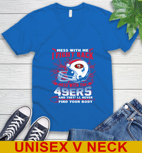 NFL Football San Francisco 49ers Mess With Me I Fight Back Mess With My Team And They'll Never Find Your Body Shirt V-Neck T-Shirt 5