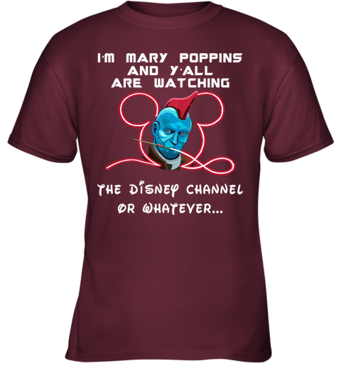 6usm yondu im mary poppins and yall are watching disney channel shirts youth t shirt 26 front maroon
