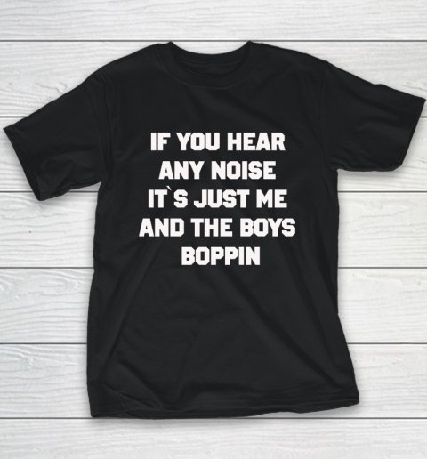 If You Hear Any Noise Shirt It's Just Me And The Boys Boppin Youth T-Shirt