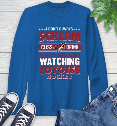 Arizona Coyotes NHL Hockey I Scream Cuss Drink When I'm Watching My Team Long Sleeve T-Shirt 22