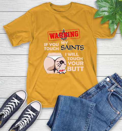New Orleans Saints NFL Football Warning If You Touch My Team I Will Touch My Butt T-Shirt 2