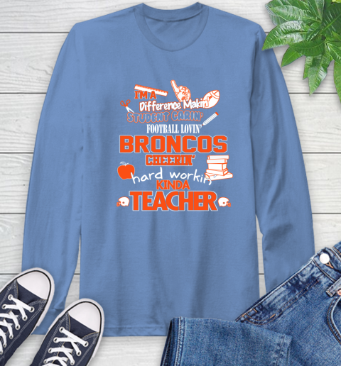 Denver Broncos NFL I'm A Difference Making Student Caring Football Loving Kinda Teacher Long Sleeve T-Shirt 12