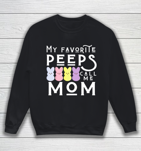 My Favorite Peeps Call Me Mom Mommy Mother Easter Mama Sweatshirt