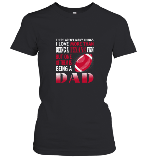 I Love More Than Being A Texans Fan Being A Dad Football Women's T-Shirt