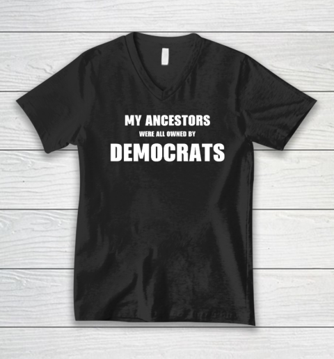 My Ancestors Were All Owned By Democrats V-Neck T-Shirt
