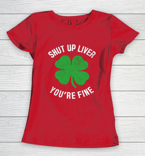 St Patrick s Day Beer Drinking Shut Up Liver You re Fine Women's T-Shirt 9