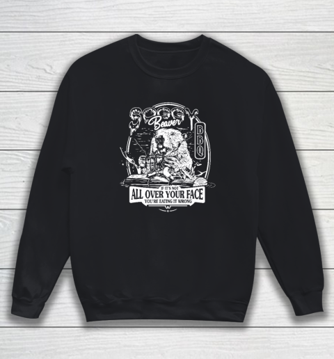 Soggy Beaver BBQ If It's Not All Over Your Face Sweatshirt