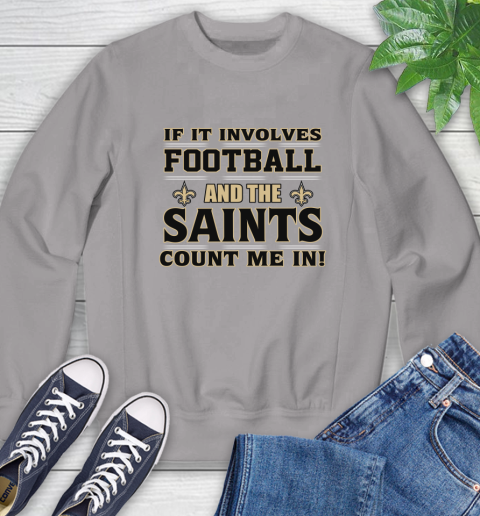 NFL If It Involves Football And The New Orleans Saints Count Me In Sports Sweatshirt 5