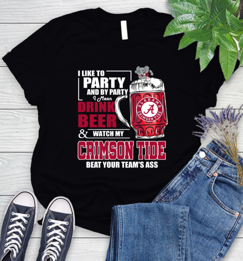 NFL I Like To Party And By Party I Mean Drink Beer and Watch My Alabama Crimson Tide Beat Your Team's Ass Football Women's T-Shirt