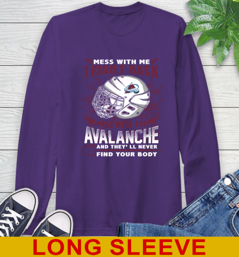 NHL Hockey Colorado Avalanche Mess With Me I Fight Back Mess With My Team And They'll Never Find Your Body Shirt Long Sleeve T-Shirt 5