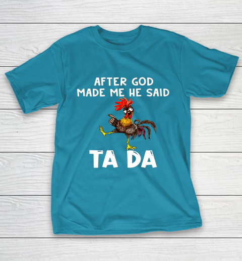Funny Cute Chicken After God Made Me He Said Tada T-Shirt 7