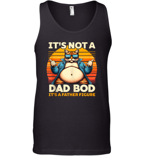 Its Not A Dad Bod Its A Father Figure Dad Jokes Cat Daddy Fathers Day Gifts Tank Top