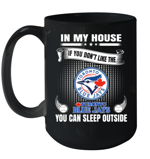 Toronto Blue Jays MLB Baseball In My House If You Don't Like The  Blue Jays You Can Sleep Outside Shirt Ceramic Mug 15oz