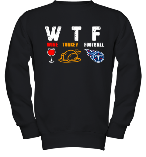 WTF Wine Turkey Football Tennessee Titans Thanksgiving Youth Sweatshirt