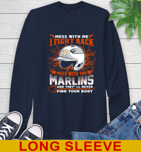MLB Baseball Miami Marlins Mess With Me I Fight Back Mess With My Team And They'll Never Find Your Body Shirt Long Sleeve T-Shirt 3