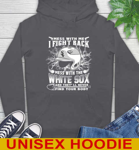 MLB Baseball Chicago White Sox Mess With Me I Fight Back Mess With My Team And They'll Never Find Your Body Shirt Hoodie 7