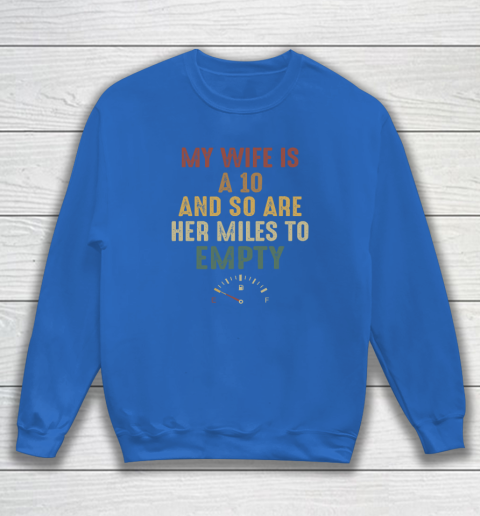 Funny My Wife Is A 10 And So Are Her Miles To Empty Sweatshirt 5