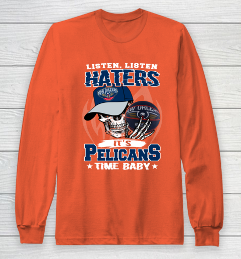 Listen Haters It is PELICANS Time Baby NBA Long Sleeve T-Shirt 3