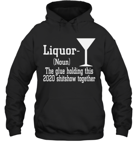 Liquor (Noun) The Glue Holding This 2020 Shitshow Together Hoodie