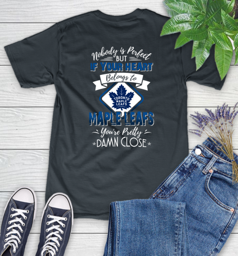 NHL Hockey Toronto Maple Leafs Nobody Is Perfect But If Your Heart Belongs To Leafs You're Pretty Damn Close Shirt Women's T-Shirt 6