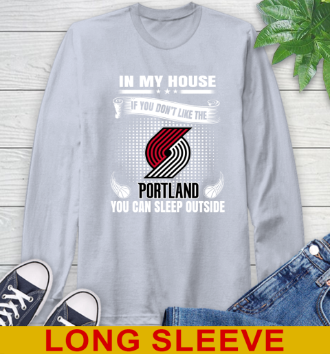Portland Trail Blazers NBA Basketball In My House If You Don't Like The  Blazers You Can Sleep Outside Shirt Long Sleeve T-Shirt 6