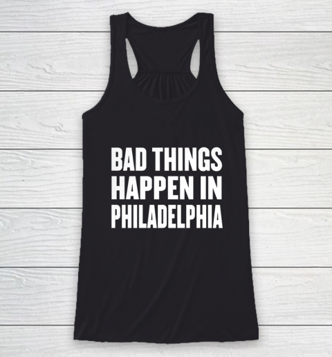 Bad Things Happen In Philadelphia Shirt Trump Quote Debate Racerback Tank