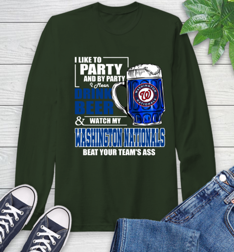 MLB I Like To Party And By Party I Mean Drink Beer And Watch My Washington Nationals Beat Your Team's Ass Baseball Long Sleeve T-Shirt 7