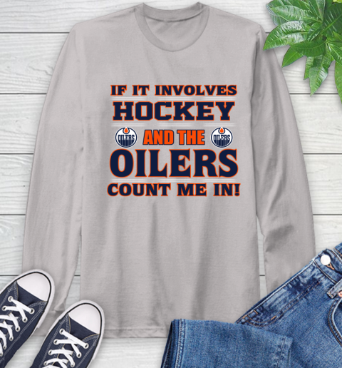 NHL If It Involves Hockey And The Edmonton Oilers Count Me In Sports Long Sleeve T-Shirt - Image 13
