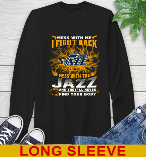 NBA Basketball Utah Jazz Mess With Me I Fight Back Mess With My Team And They'll Never Find Your Body Shirt Long Sleeve T-Shirt
