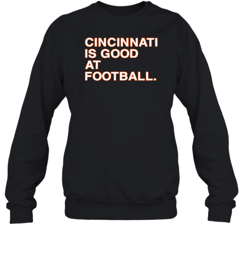 Cincinnati Is Good At Football Sweatshirt