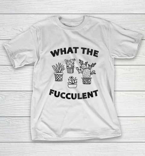 What The Succulent What the Fucculent Cactus Gardening T-Shirt