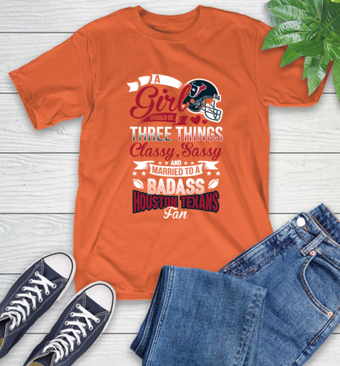 Houston Texans NFL Football A Girl Should Be Three Things Classy Sassy And A Be Badass Fan T-Shirt 4