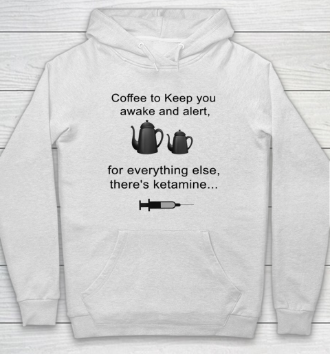 Coffee To Keep You Awake And Alert For Everything Else Hoodie