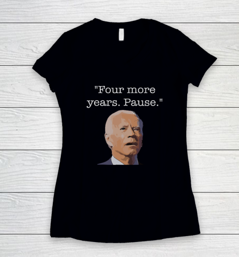Joe Biden Funny Quote Saying  Four More Years Pause Biden Women's V-Neck T-Shirt