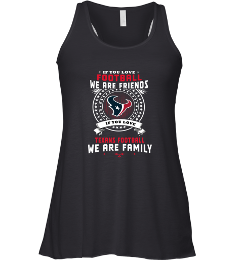 Love Football We Are Friends Love Texans We Are Family Racerback Tank