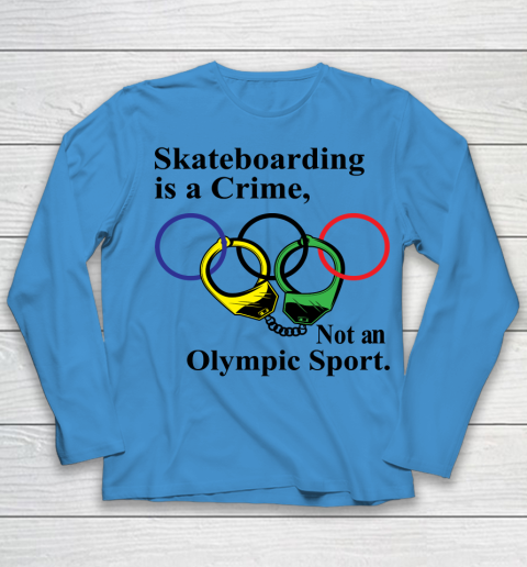 Skateboarding Is A Crime Not An Olympic Sport tshirt Youth Long Sleeve 4