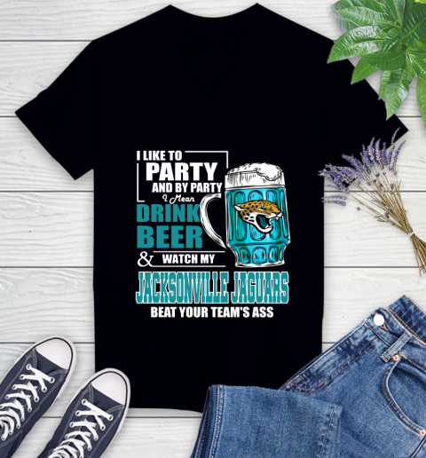 NFL I Like To Party And By Party I Mean Drink Beer and Watch My Jacksonville Jaguars Beat Your Team's Ass Football Women's V-Neck T-Shirt