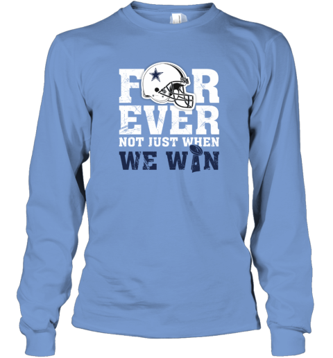 Nice dallas Cowboys Forever Not Just When We Win 2022 Shirt, hoodie,  sweater, long sleeve and tank top