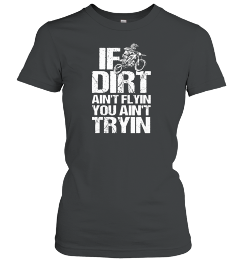 If The Dirt Ain't Flyin You Ain't Tryin' Women's T-Shirt