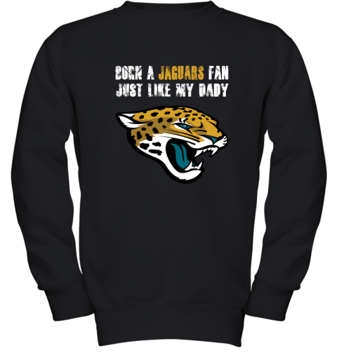 Jacksonville Jaguars Born A Jaguars Fan Just Like My Daddy Youth Sweatshirt