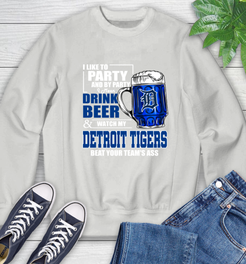 MLB I Like To Party And By Party I Mean Drink Beer And Watch My Detroit Tigers Beat Your Team's Ass Baseball Sweatshirt 5