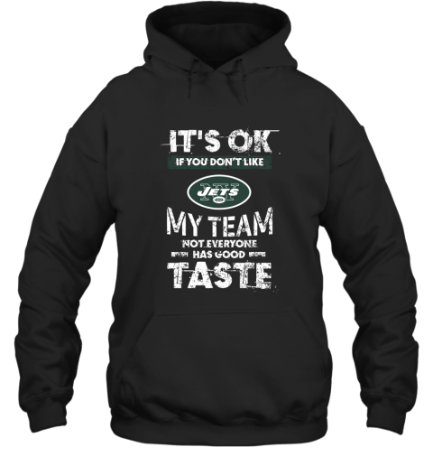 New York Jets Nfl Football Its Ok If You Dont Like My Team Not Everyone Has Good Taste Hoodie