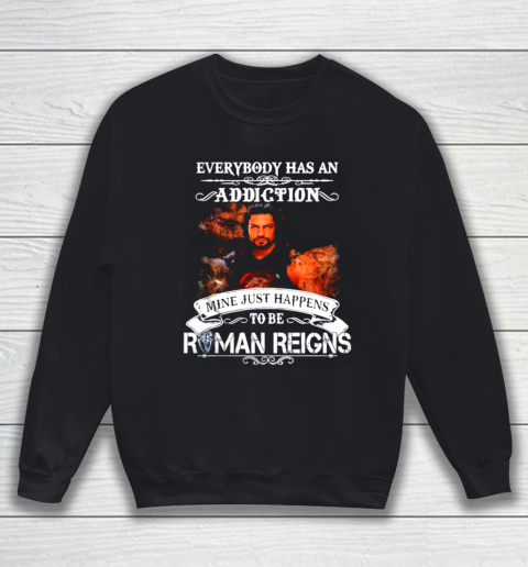 Roman Reigns  Everybody has an addiction mine just happens to be Sweatshirt