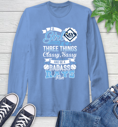 Tampa Bay Rays MLB Baseball A Girl Should Be Three Things Classy Sassy And A Be Badass Fan Long Sleeve T-Shirt 12