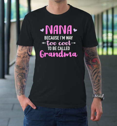 Nana Because I'm Way Too Cool To Be Called Grandma T-Shirt
