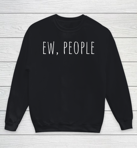 Ew People, I Hate People, Funny Sarcastic Introvert Youth Sweatshirt