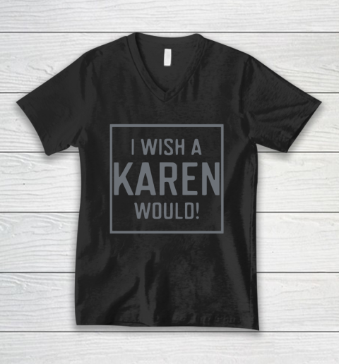 I Wish A Karen Would V-Neck T-Shirt