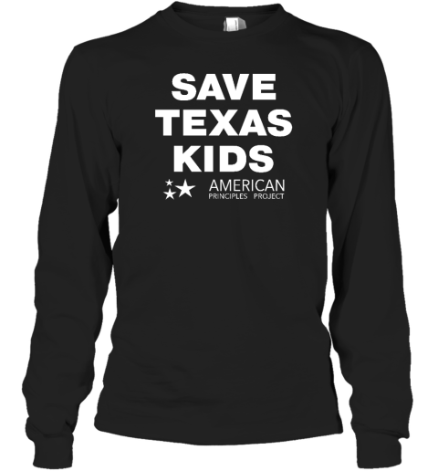 Save Texas Kids American Principles Project Long Sleeve T